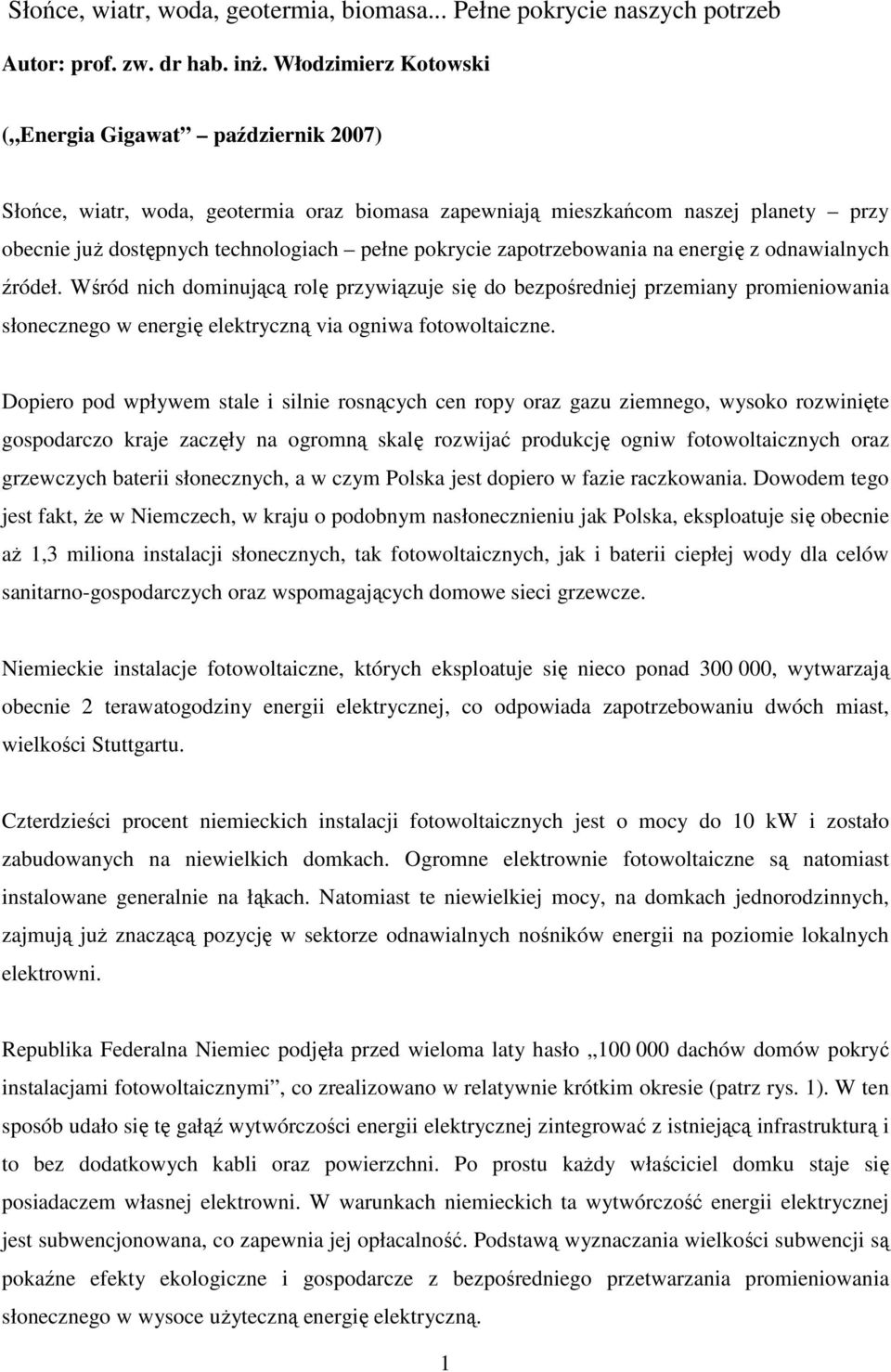 zapotrzebowania na energię z odnawialnych źródeł. Wśród nich dominującą rolę przywiązuje się do bezpośredniej przemiany promieniowania słonecznego w energię elektryczną via ogniwa fotowoltaiczne.