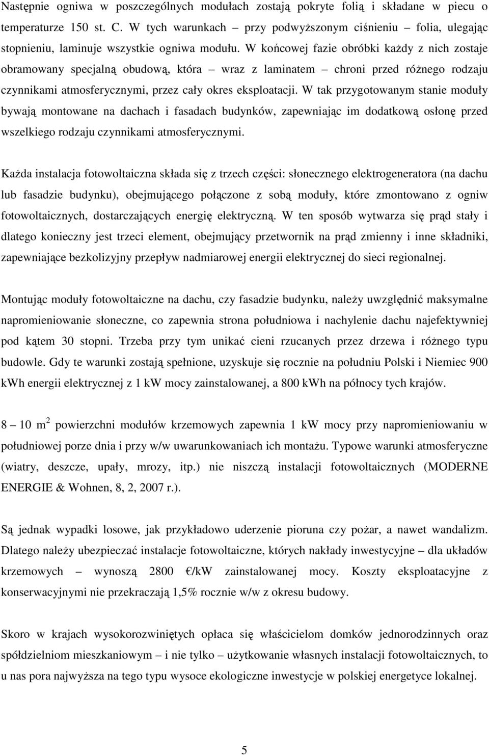W końcowej fazie obróbki kaŝdy z nich zostaje obramowany specjalną obudową, która wraz z laminatem chroni przed róŝnego rodzaju czynnikami atmosferycznymi, przez cały okres eksploatacji.