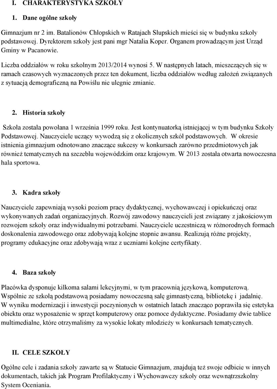 W następnych latach, mieszczących się w ramach czasowych wyznaczonych przez ten dokument, liczba oddziałów według założeń związanych z sytuacją demograficzną na Powiślu nie ulegnie zmianie. 2.