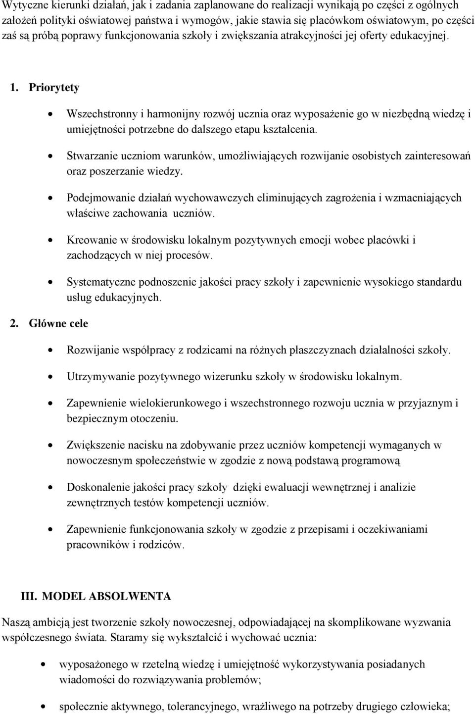 Główne cele Wszechstronny i harmonijny rozwój ucznia oraz wyposażenie go w niezbędną wiedzę i umiejętności potrzebne do dalszego etapu kształcenia.
