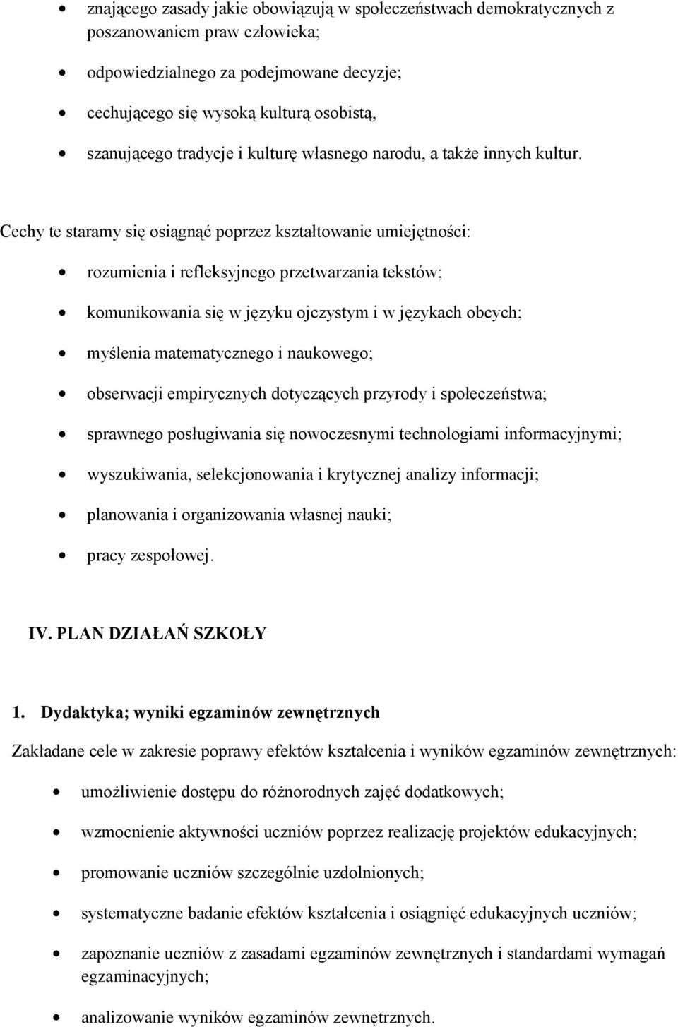 Cechy te staramy się osiągnąć poprzez kształtowanie umiejętności: rozumienia i refleksyjnego przetwarzania tekstów; komunikowania się w języku ojczystym i w językach obcych; myślenia matematycznego i