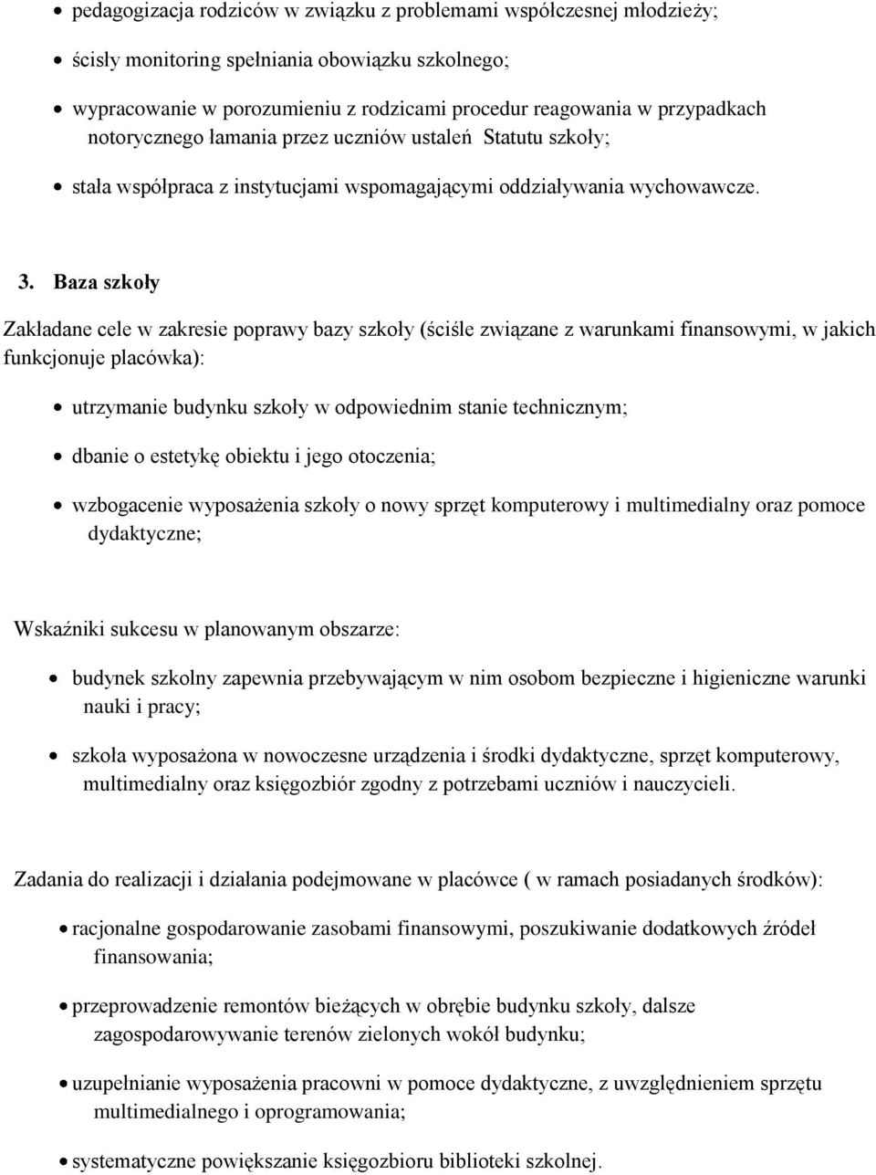 Baza szkoły Zakładane cele w zakresie poprawy bazy szkoły (ściśle związane z warunkami finansowymi, w jakich funkcjonuje placówka): utrzymanie budynku szkoły w odpowiednim stanie technicznym; dbanie