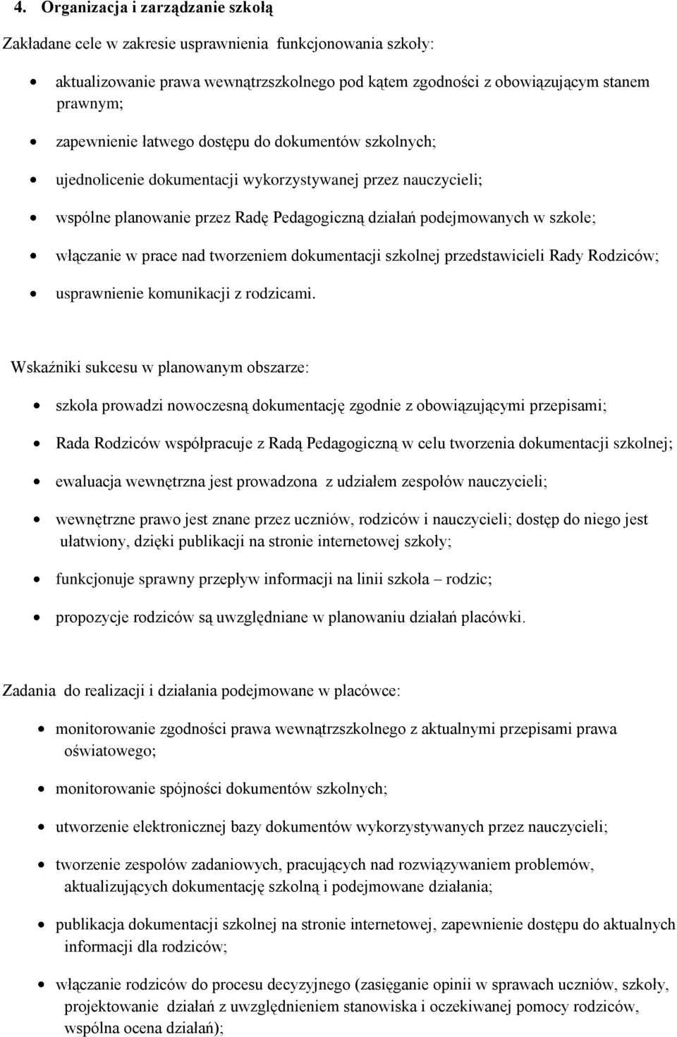 w prace nad tworzeniem dokumentacji szkolnej przedstawicieli Rady Rodziców; usprawnienie komunikacji z rodzicami.