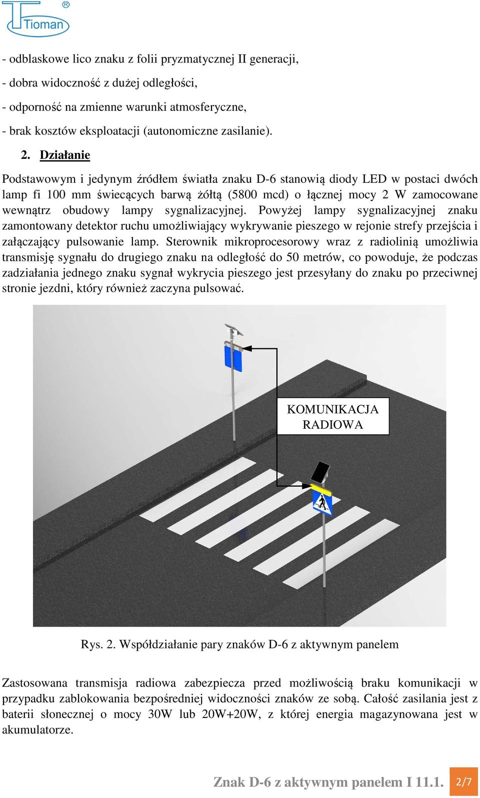 sygnalizacyjnej. Powyżej lampy sygnalizacyjnej znaku zamontowany detektor ruchu umożliwiający wykrywanie pieszego w rejonie strefy przejścia i załączający pulsowanie lamp.