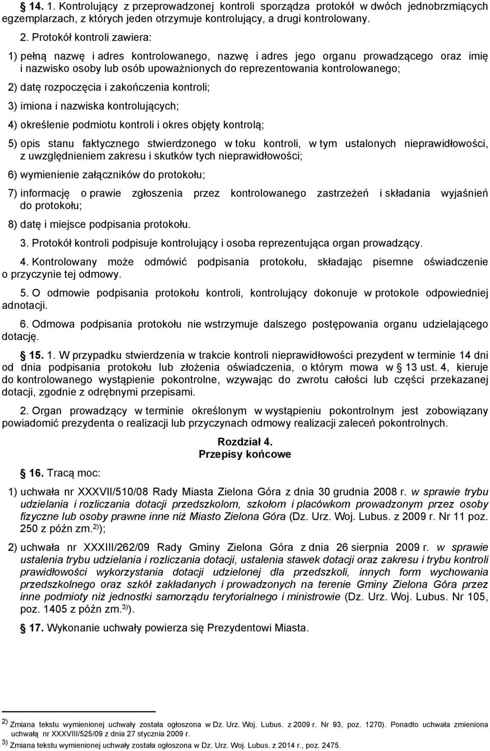 rozpoczęcia i zakończenia kontroli; 3) imiona i nazwiska kontrolujących; 4) określenie podmiotu kontroli i okres objęty kontrolą; 5) opis stanu faktycznego stwierdzonego w toku kontroli, w tym