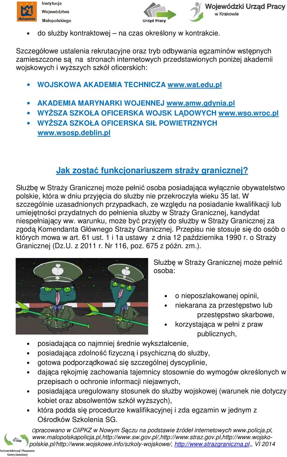 AKADEMIA TECHNICZA www.wat.edu.pl AKADEMIA MARYNARKI WOJENNEJ www.amw.gdynia.pl WYŻSZA SZKOŁA OFICERSKA WOJSK LĄDOWYCH www.wso.wroc.pl WYŻSZA SZKOŁA OFICERSKA SIŁ POWIETRZNYCH www.wsosp.deblin.