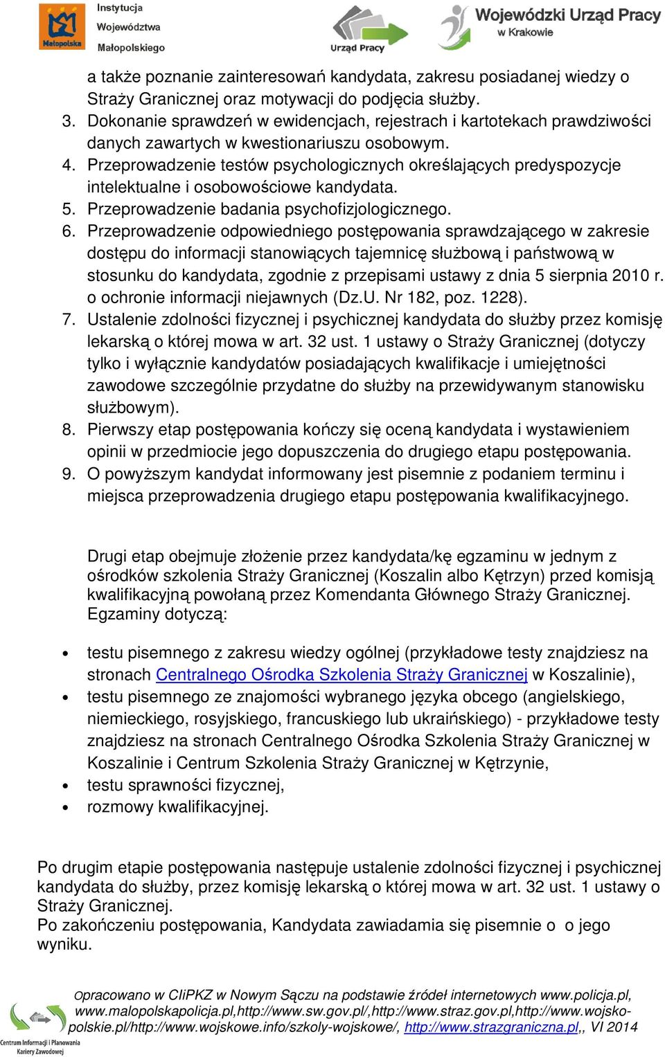 Przeprowadzenie testów psychologicznych określających predyspozycje intelektualne i osobowościowe kandydata. 5. Przeprowadzenie badania psychofizjologicznego. 6.