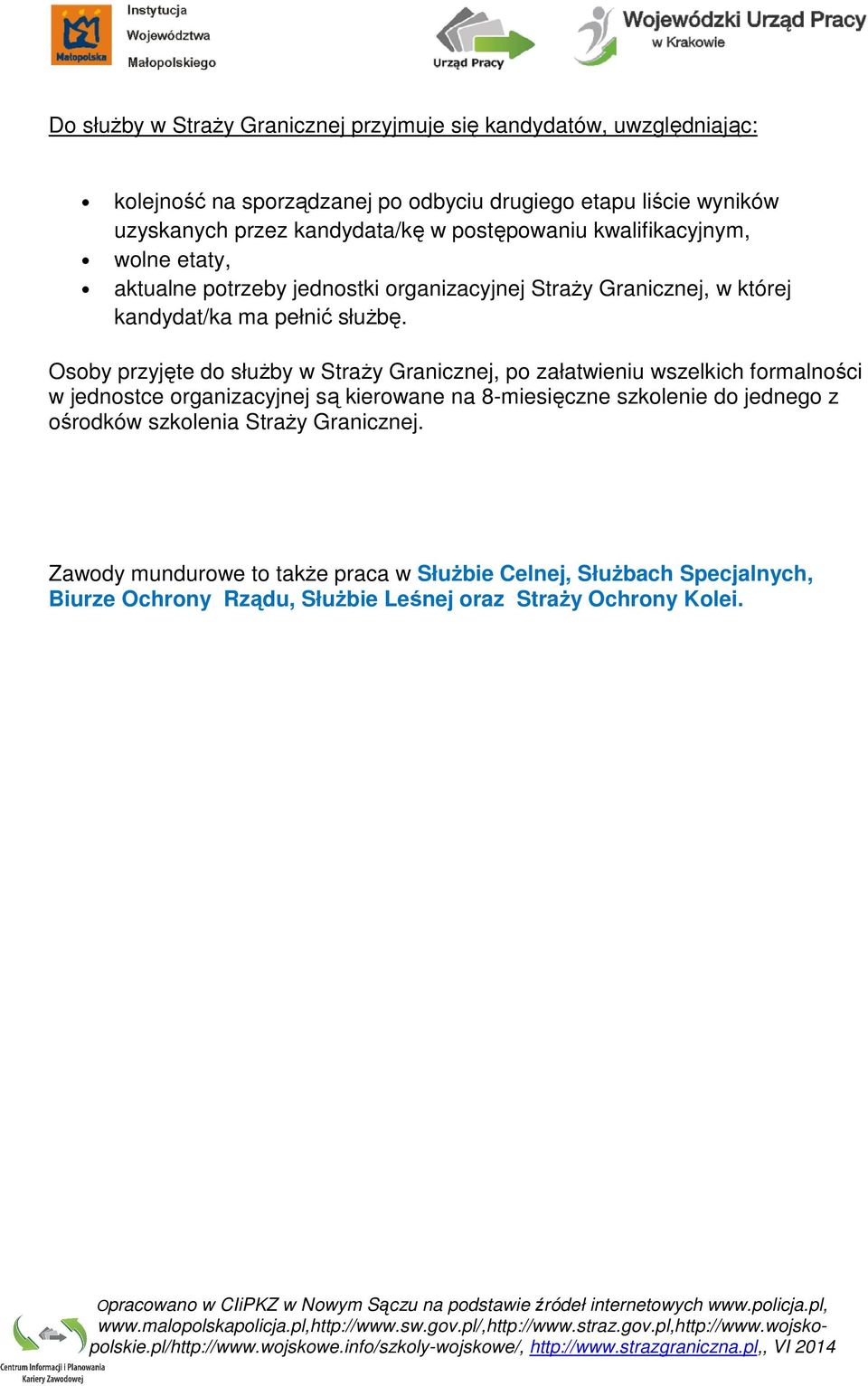 Osoby przyjęte do służby w Straży Granicznej, po załatwieniu wszelkich formalności w jednostce organizacyjnej są kierowane na 8-miesięczne szkolenie do jednego z