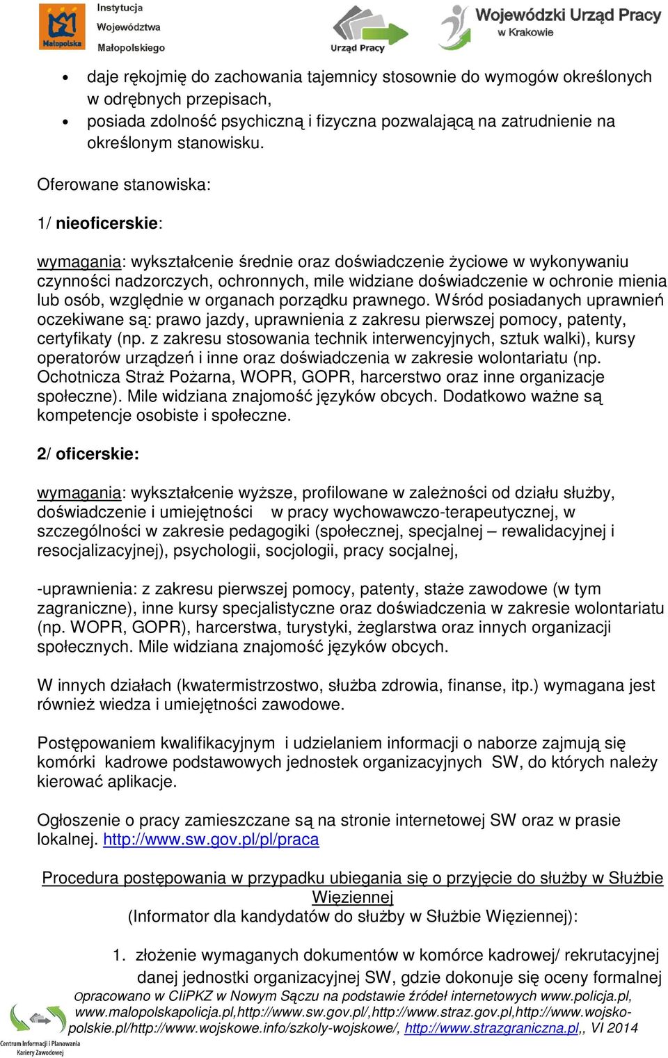 osób, względnie w organach porządku prawnego. Wśród posiadanych uprawnień oczekiwane są: prawo jazdy, uprawnienia z zakresu pierwszej pomocy, patenty, certyfikaty (np.