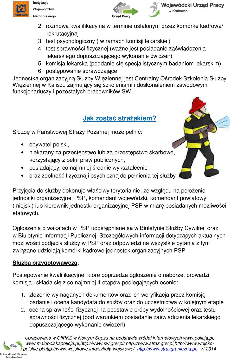 postępowanie sprawdzające Jednostką organizacyjną Służby Więziennej jest Centralny Ośrodek Szkolenia Służby Więziennej w Kaliszu zajmujący się szkoleniami i doskonaleniem zawodowym funkcjonariuszy i