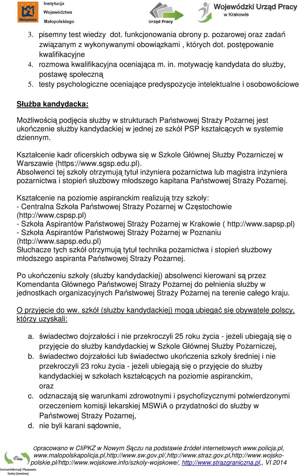 testy psychologiczne oceniające predyspozycje intelektualne i osobowościowe Służba kandydacka: Możliwością podjęcia służby w strukturach Państwowej Straży Pożarnej jest ukończenie służby kandydackiej