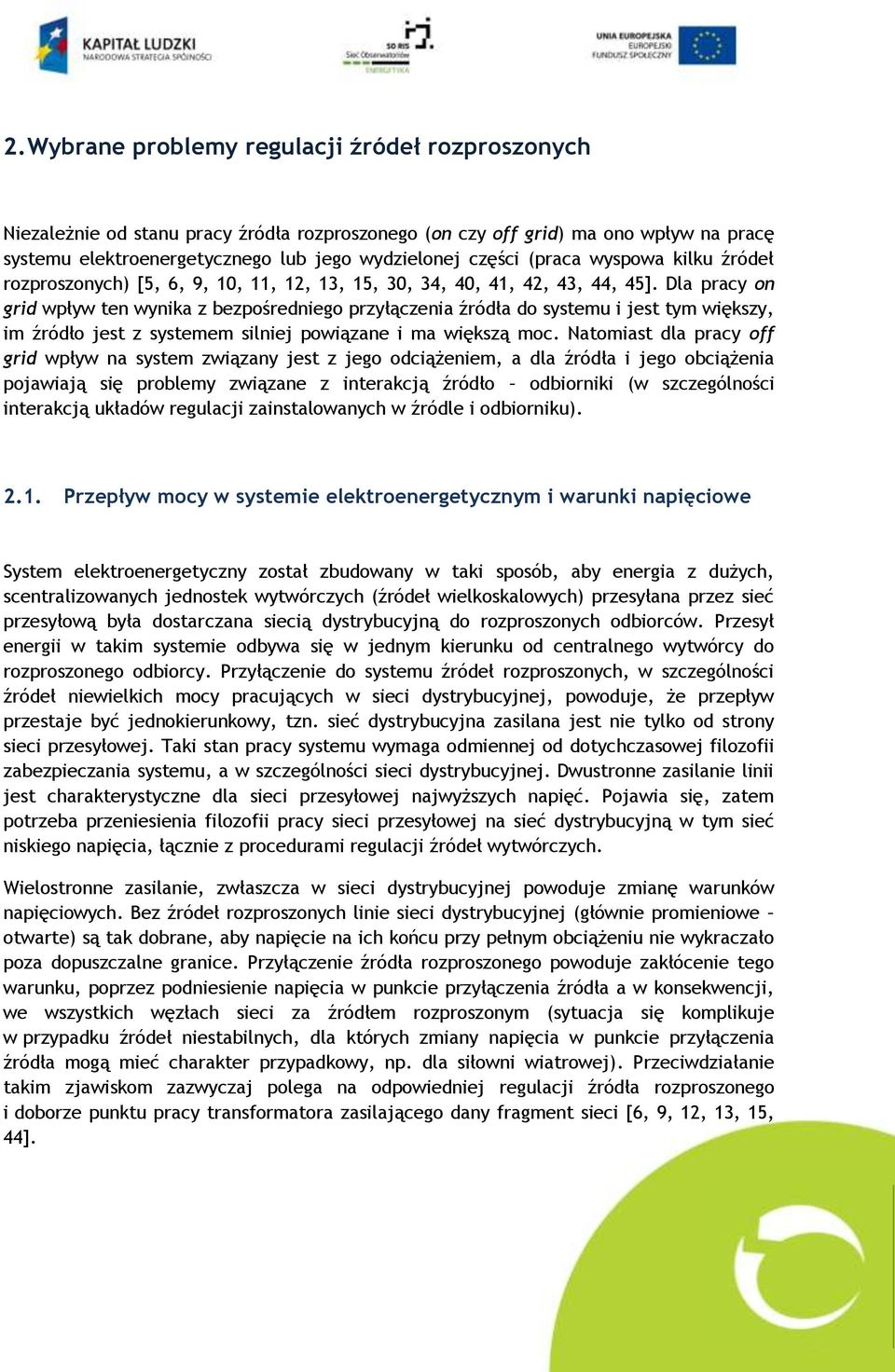 Dla pracy on grid wpływ ten wynika z bezpośredniego przyłączenia źródła do systemu i jest tym większy, im źródło jest z systemem silniej powiązane i ma większą moc.