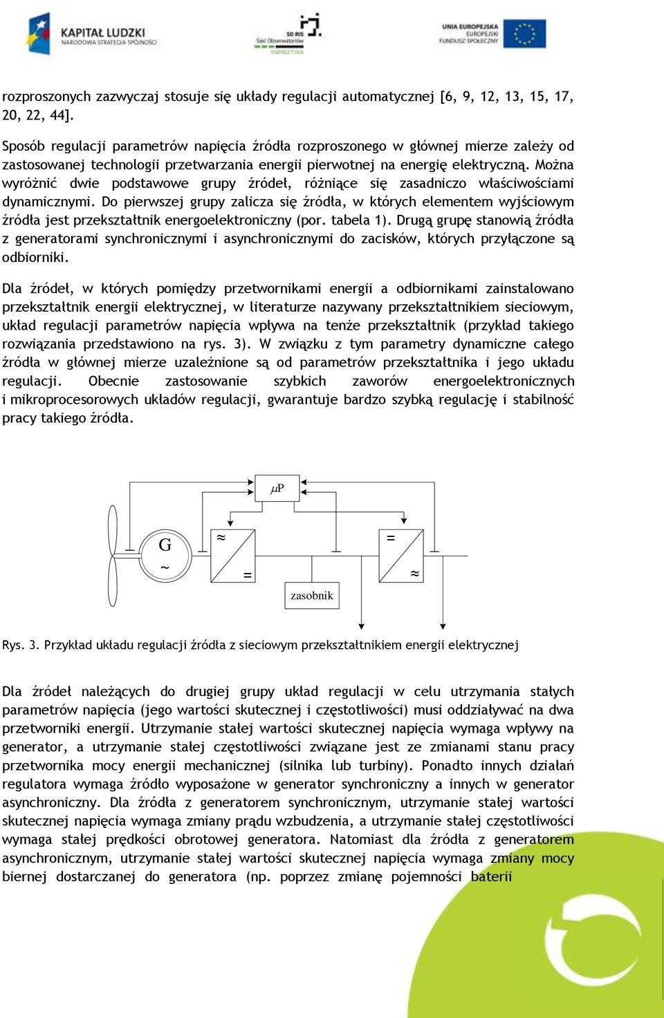 Można wyróżnić dwie podstawowe grupy źródeł, różniące się zasadniczo właściwościami dynamicznymi.