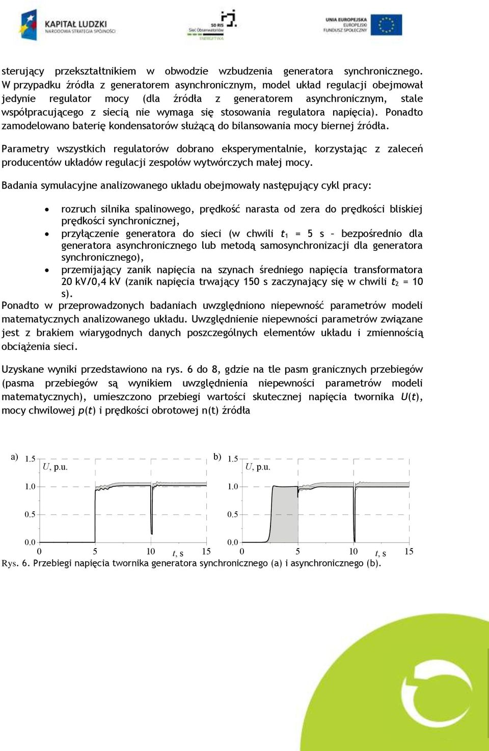 stosowania regulatora napięcia). Ponadto zamodelowano baterię kondensatorów służącą do bilansowania mocy biernej źródła.