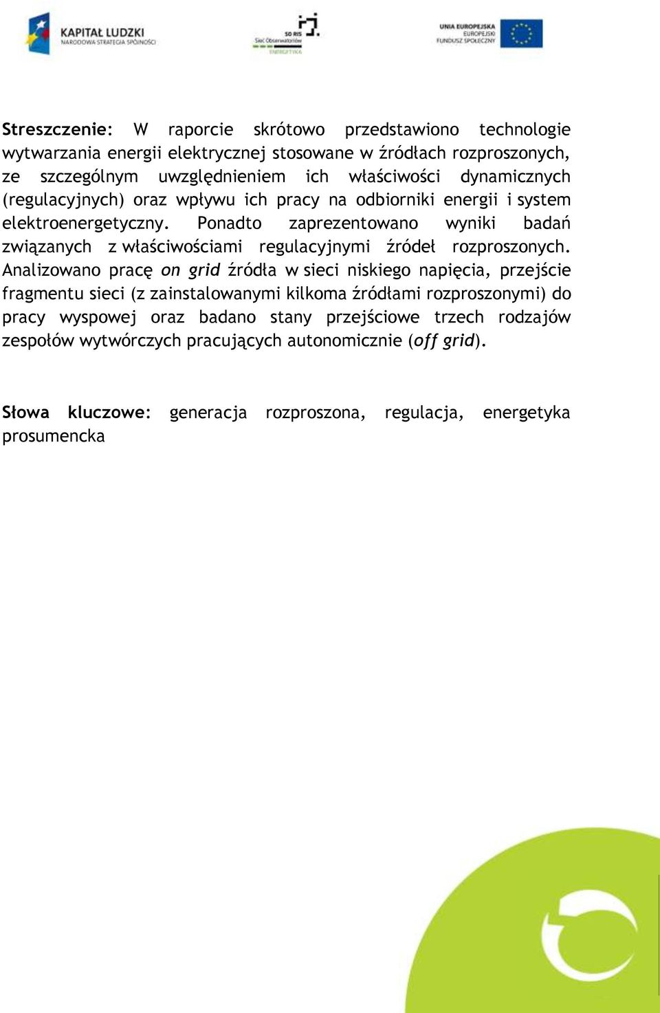Ponadto zaprezentowano wyniki badań związanych z właściwościami regulacyjnymi źródeł rozproszonych.