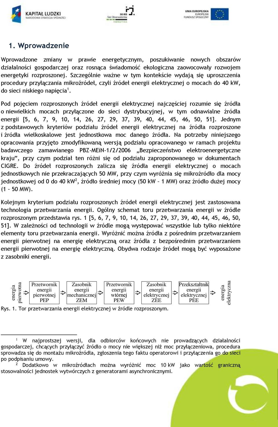 Pod pojęciem rozproszonych źródeł energii elektrycznej najczęściej rozumie się źródła o niewielkich mocach przyłączone do sieci dystrybucyjnej, w tym odnawialne źródła energii [5, 6, 7, 9, 10, 14,