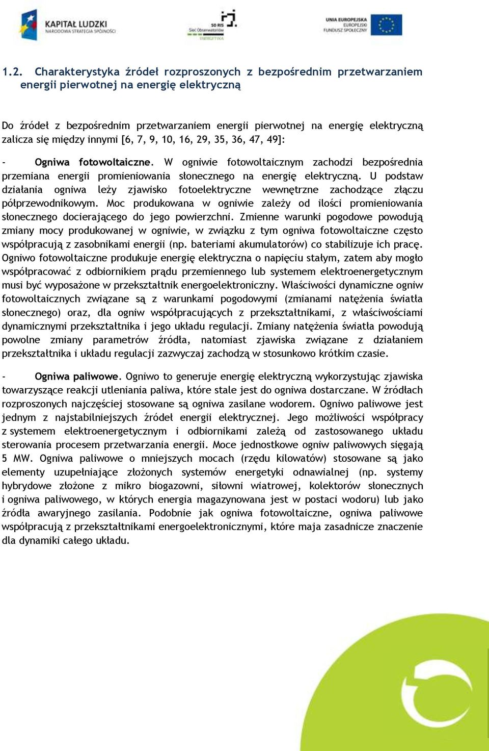 W ogniwie fotowoltaicznym zachodzi bezpośrednia przemiana energii promieniowania słonecznego na energię elektryczną.