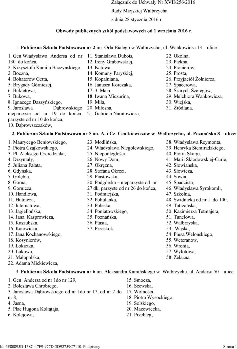 Bukietowa, 7. Bukowa, 8. Ignacego Daszyńskiego, 9. Jarosława Dąbrowskiego nieparzyste od nr 19 do końca, parzyste od nr 10 do końca, 10. Dąbrowszczaków, 11. Stanisława Dubois, 12.