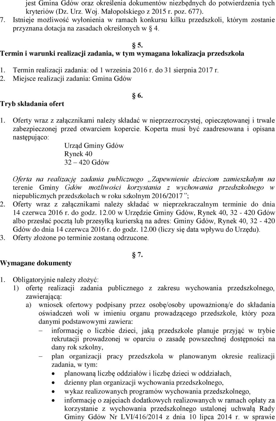 Termin i warunki realizacji zadania, w tym wymagana lokalizacja przedszkola 1. Termin realizacji zadania: od 1 września 2016 r. do 31 sierpnia 2017 r. 2. Miejsce realizacji zadania: Gmina Gdów Tryb składania ofert 6.