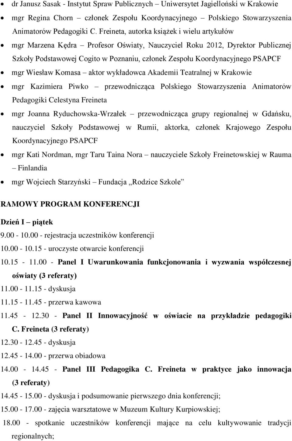 mgr Wiesław Komasa aktor wykładowca Akademii Teatralnej w Krakowie mgr Kazimiera Piwko przewodnicząca Polskiego Stowarzyszenia Animatorów Pedagogiki Celestyna Freineta mgr Joanna Ryduchowska-Wrzałek
