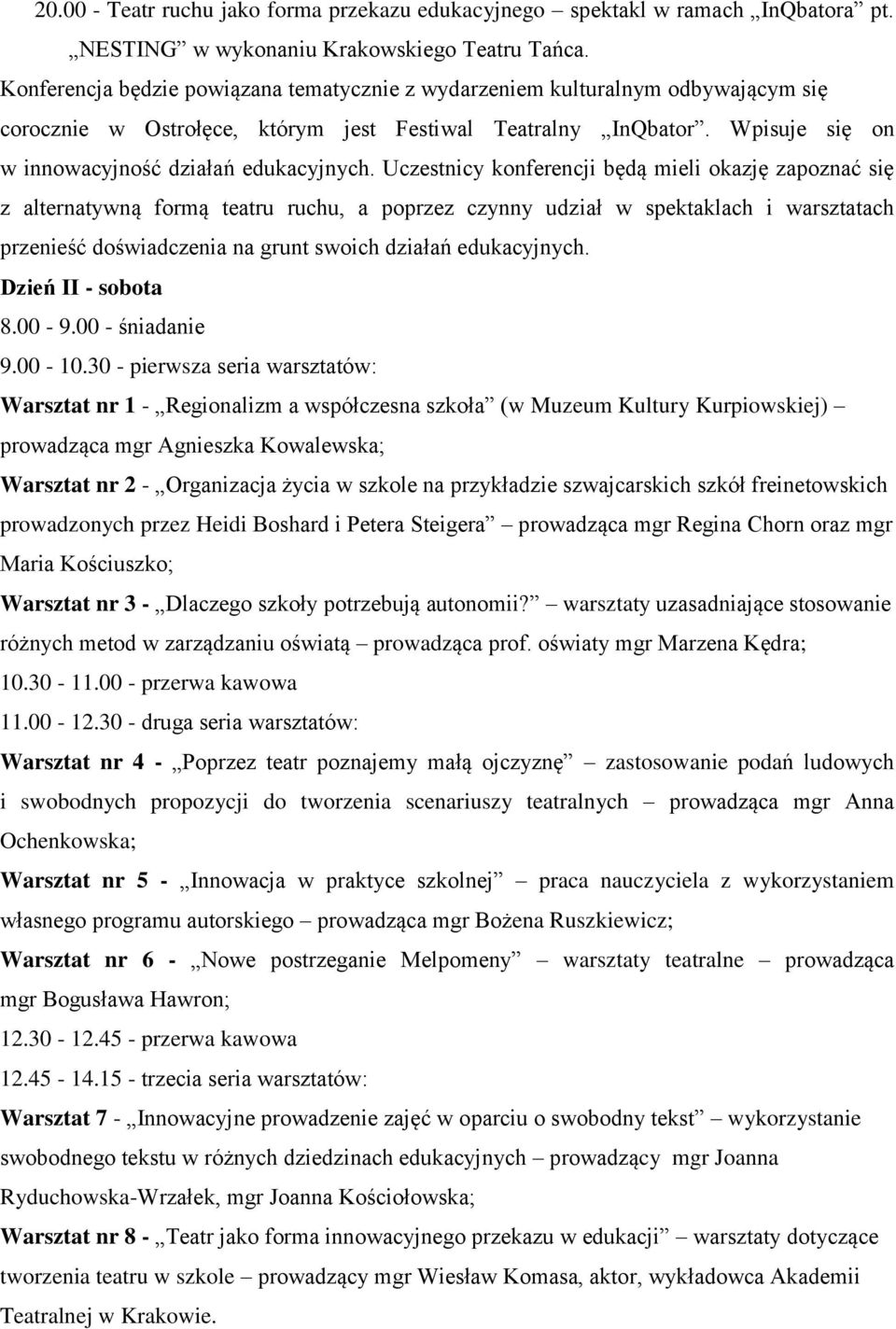 Uczestnicy konferencji będą mieli okazję zapoznać się z alternatywną formą teatru ruchu, a poprzez czynny udział w spektaklach i warsztatach przenieść doświadczenia na grunt swoich działań