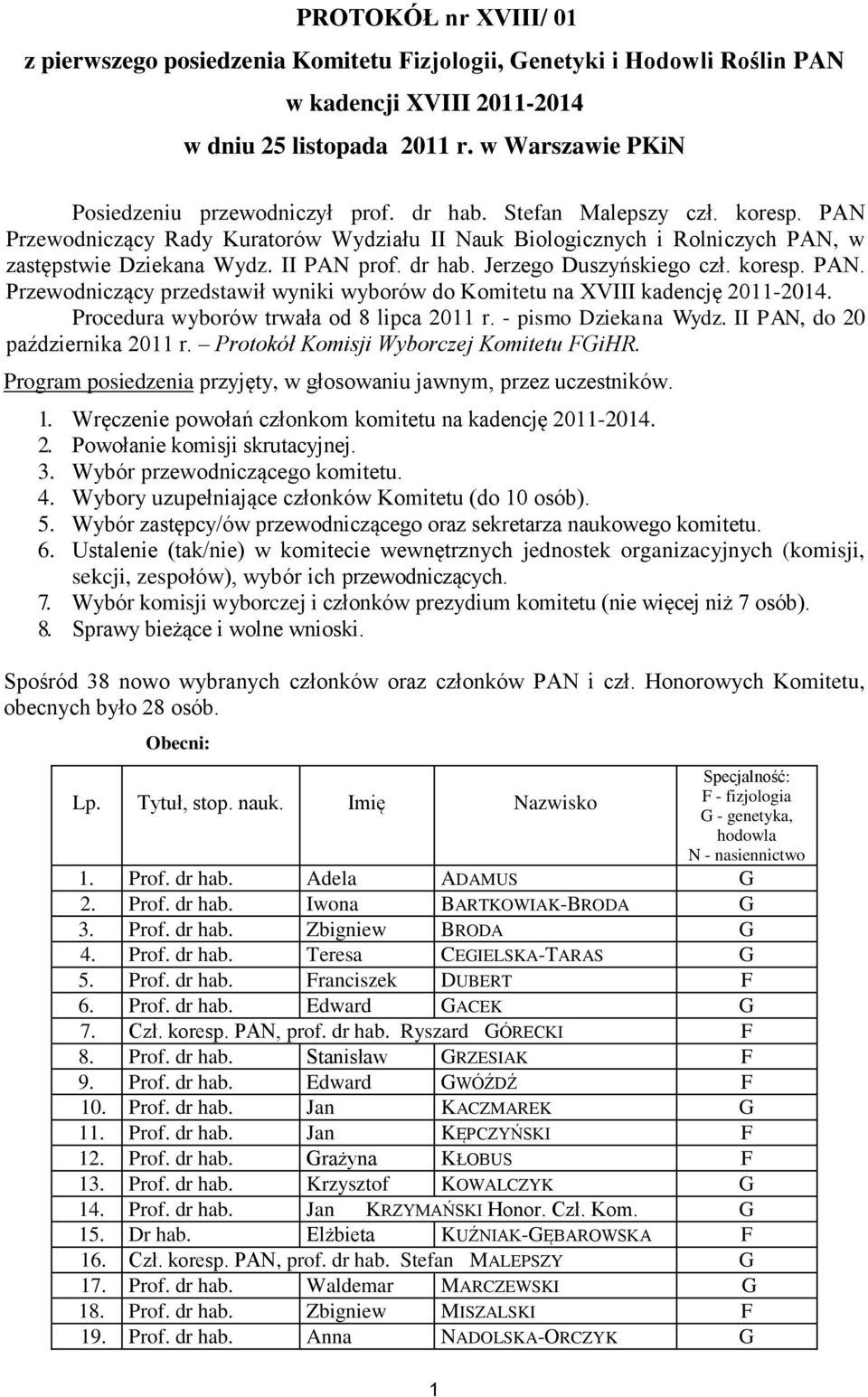 II PAN prof. dr hab. Jerzego Duszyńskiego czł. koresp. PAN. Przewodniczący przedstawił wyniki wyborów do Komitetu na XVIII kadencję 2011-2014. Procedura wyborów trwała od 8 lipca 2011 r.