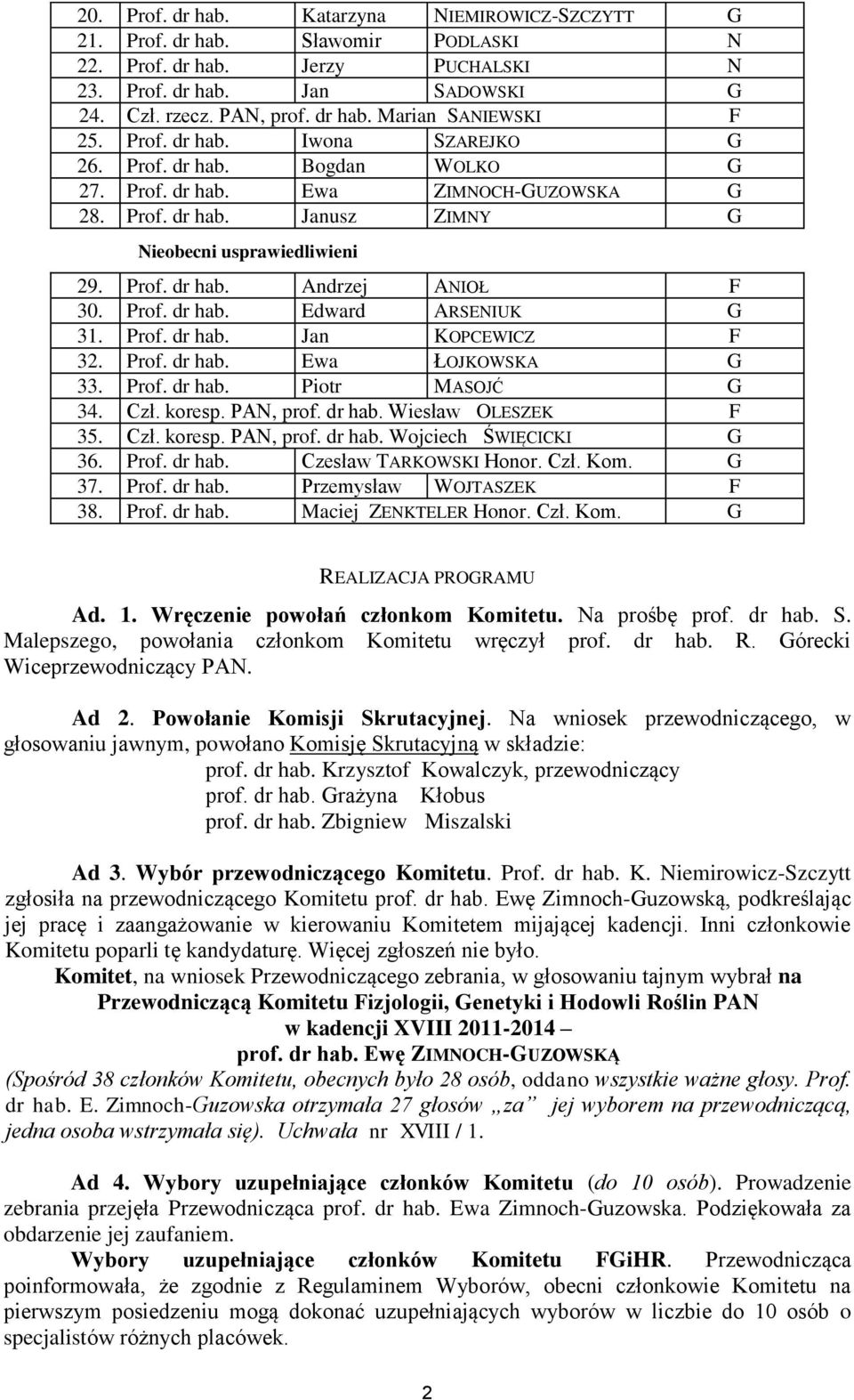 Prof. dr hab. Edward ARSENIUK G 31. Prof. dr hab. Jan KOPCEWICZ F 32. Prof. dr hab. Ewa ŁOJKOWSKA G 33. Prof. dr hab. Piotr MASOJĆ G 34. Czł. koresp. PAN, prof. dr hab. Wiesław OLESZEK F 35. Czł. koresp. PAN, prof. dr hab. Wojciech ŚWIĘCICKI G 36.