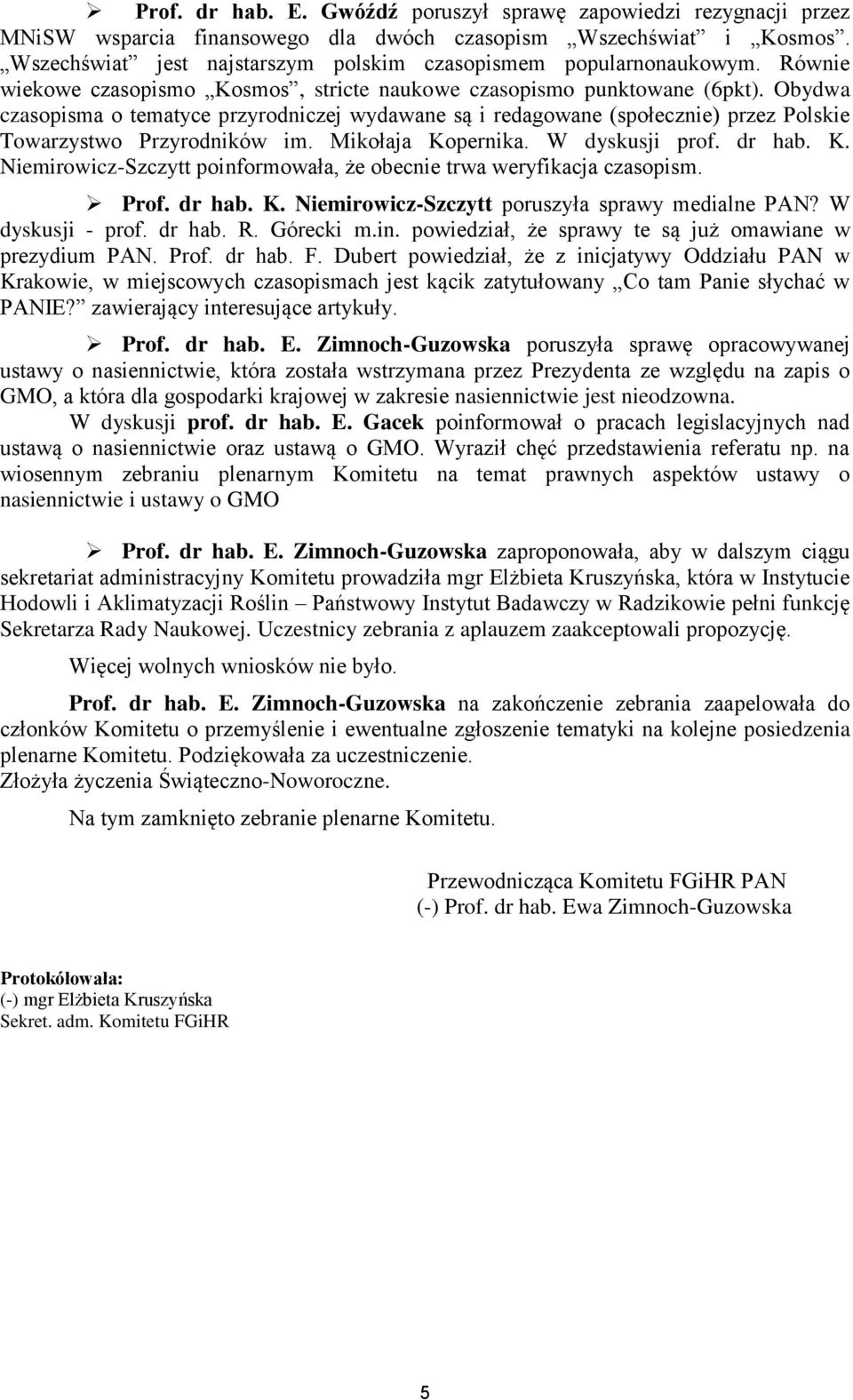 Obydwa czasopisma o tematyce przyrodniczej wydawane są i redagowane (społecznie) przez Polskie Towarzystwo Przyrodników im. Mikołaja Ko