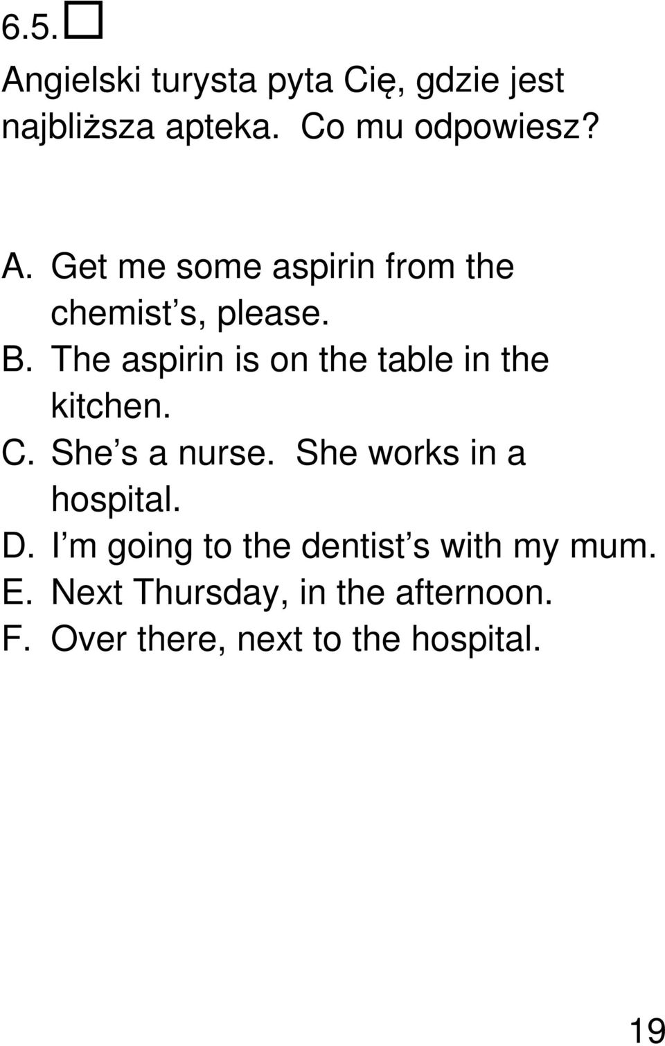 She works in a hospital. D. I m going to the dentist s with my mum. E.