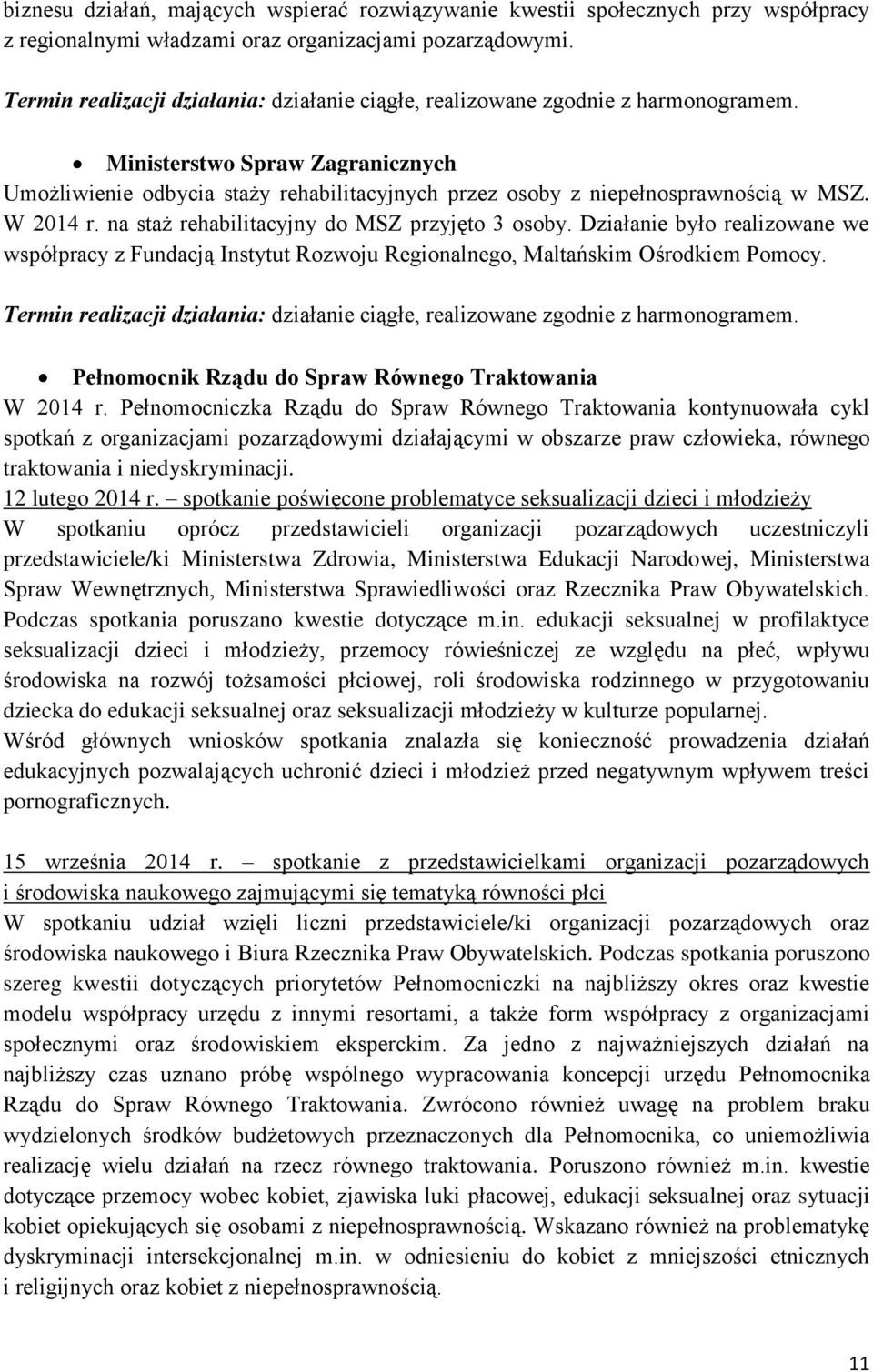 Ministerstwo Spraw Zagranicznych Umożliwienie odbycia staży rehabilitacyjnych przez osoby z niepełnosprawnością w MSZ. W 2014 r. na staż rehabilitacyjny do MSZ przyjęto 3 osoby.