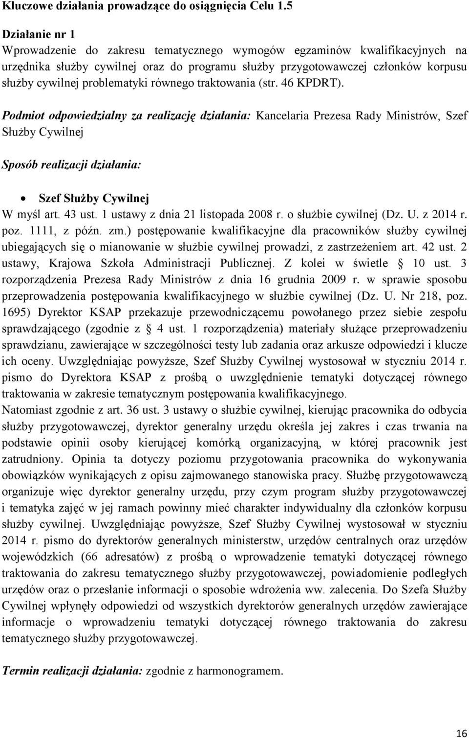 problematyki równego traktowania (str. 46 KPDRT). Podmiot odpowiedzialny za realizację działania: Kancelaria Prezesa Rady Ministrów, Szef Służby Cywilnej Szef Służby Cywilnej W myśl art. 43 ust.