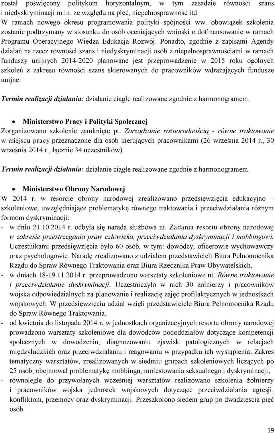 Ponadto, zgodnie z zapisami Agendy działań na rzecz równości szans i niedyskryminacji osób z niepełnosprawnościami w ramach funduszy unijnych 2014-2020 planowane jest przeprowadzenie w 2015 roku
