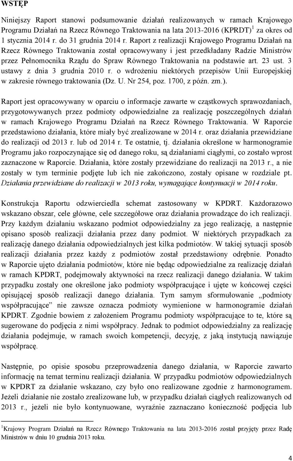 Raport z realizacji Krajowego Programu Działań na Rzecz Równego Traktowania został opracowywany i jest przedkładany Radzie Ministrów przez Pełnomocnika Rządu do Spraw Równego Traktowania na podstawie