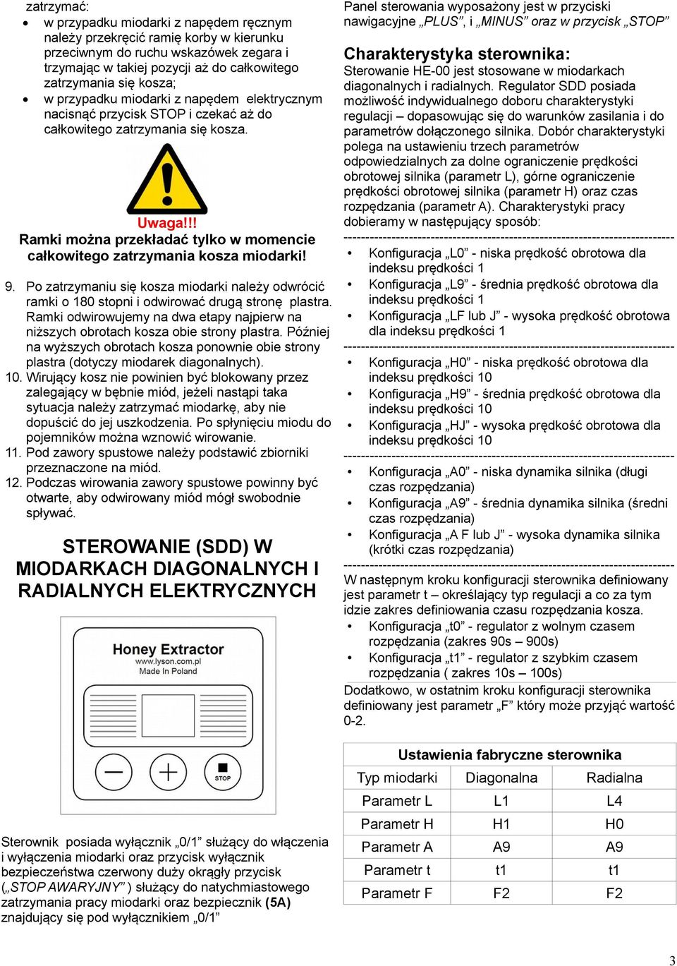 !! Ramki można przekładać tylko w momencie całkowitego zatrzymania kosza miodarki! 9. Po zatrzymaniu się kosza miodarki należy odwrócić ramki o 180 stopni i odwirować drugą stronę plastra.