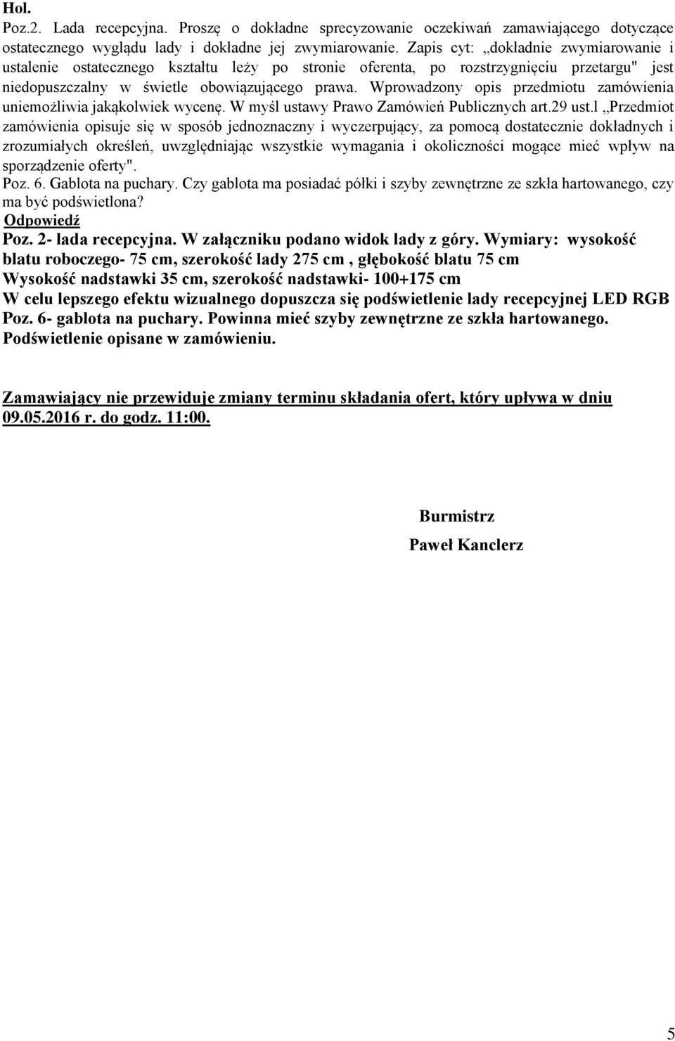 Wprowadzony opis przedmiotu zamówienia uniemożliwia jakąkolwiek wycenę. W myśl ustawy Prawo Zamówień Publicznych art.29 ust.