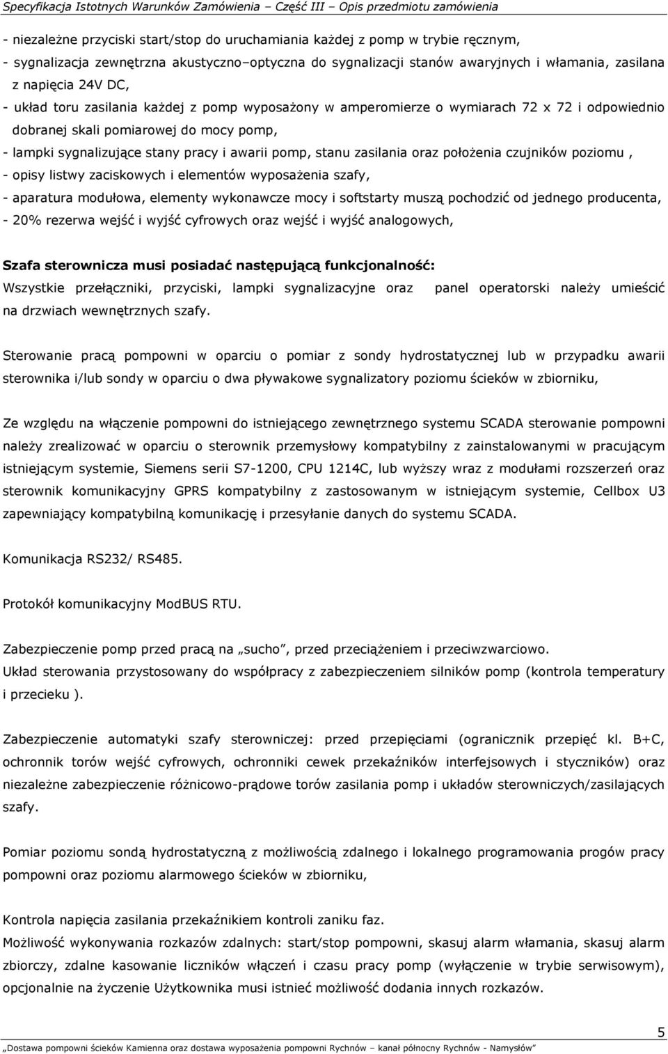 zasilania oraz położenia czujników poziomu, - opisy listwy zaciskowych i elementów wyposażenia szafy, - aparatura modułowa, elementy wykonawcze mocy i softstarty muszą pochodzić od jednego