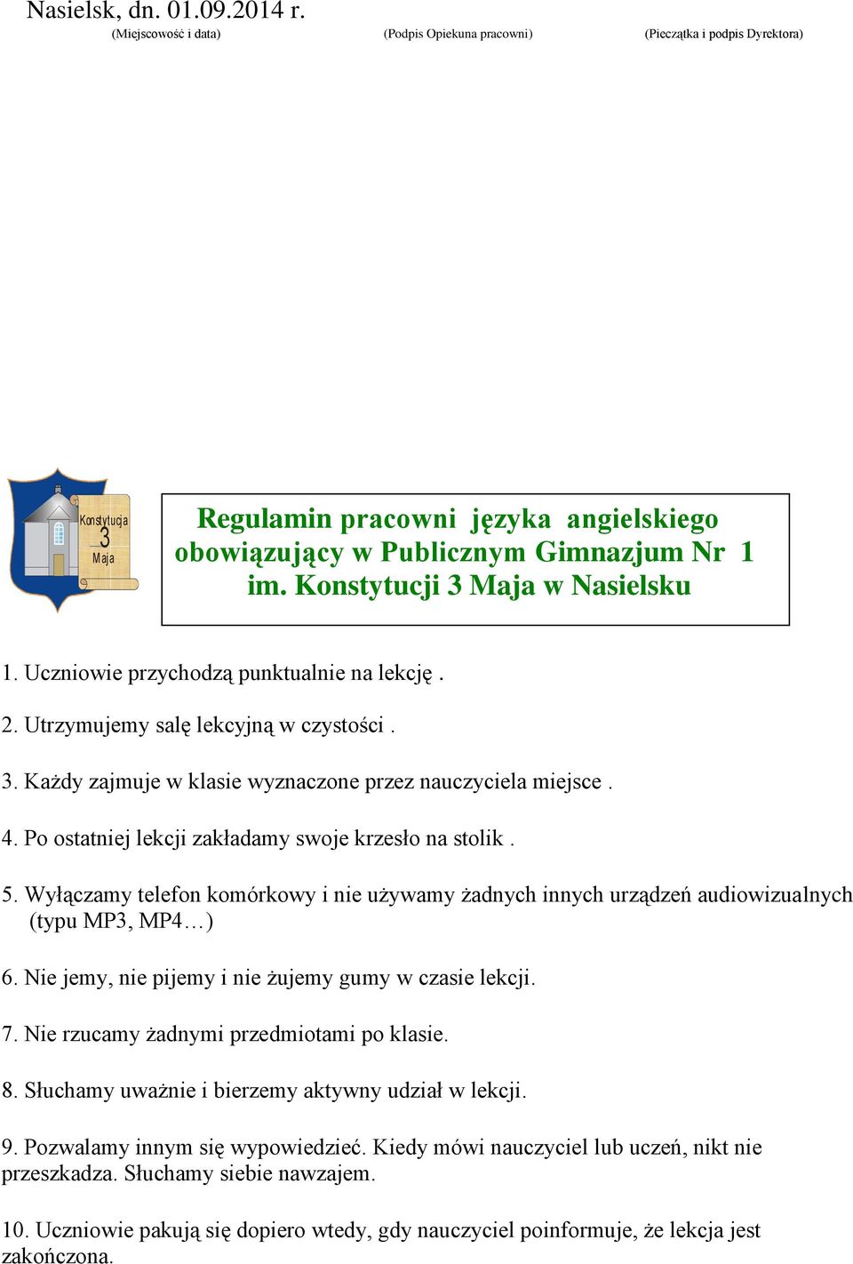 Wyłączamy telefon komórkowy i nie używamy żadnych innych urządzeń audiowizualnych (typu MP, MP4 ) 6. Nie jemy, nie pijemy i nie żujemy gumy w czasie lekcji. 7.