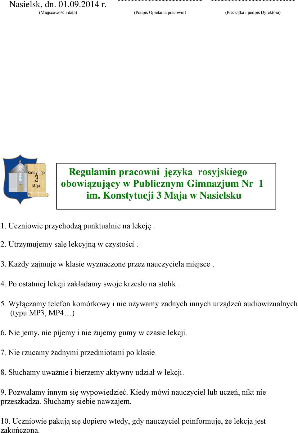 Wyłączamy telefon komórkowy i nie używamy żadnych innych urządzeń audiowizualnych (typu MP, MP4 ) 6. Nie jemy, nie pijemy i nie żujemy gumy w czasie lekcji. 7.