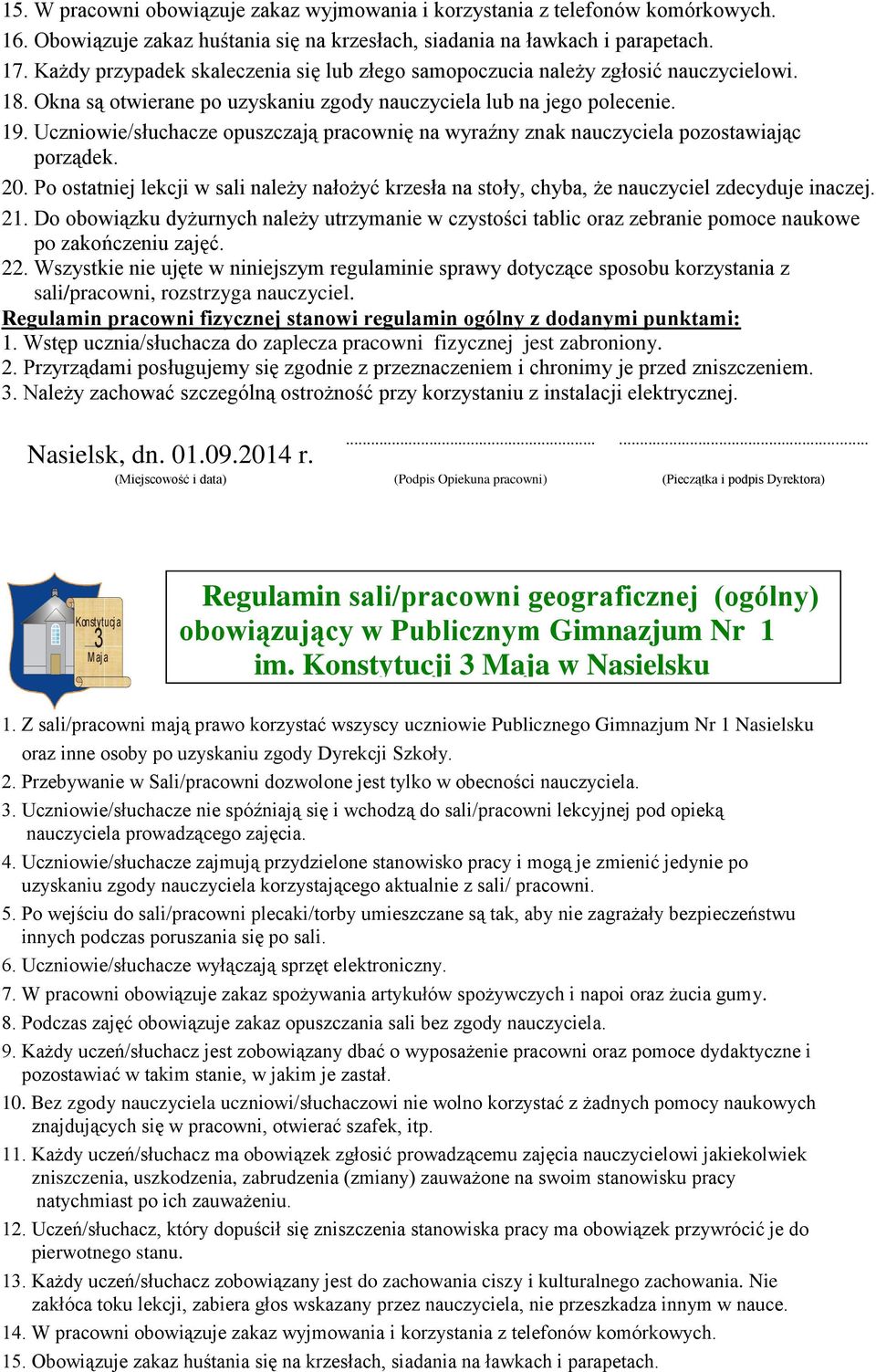 Uczniowie/słuchacze opuszczają pracownię na wyraźny znak nauczyciela pozostawiając porządek. 20. Po ostatniej lekcji w sali należy nałożyć krzesła na stoły, chyba, że nauczyciel zdecyduje inaczej. 21.