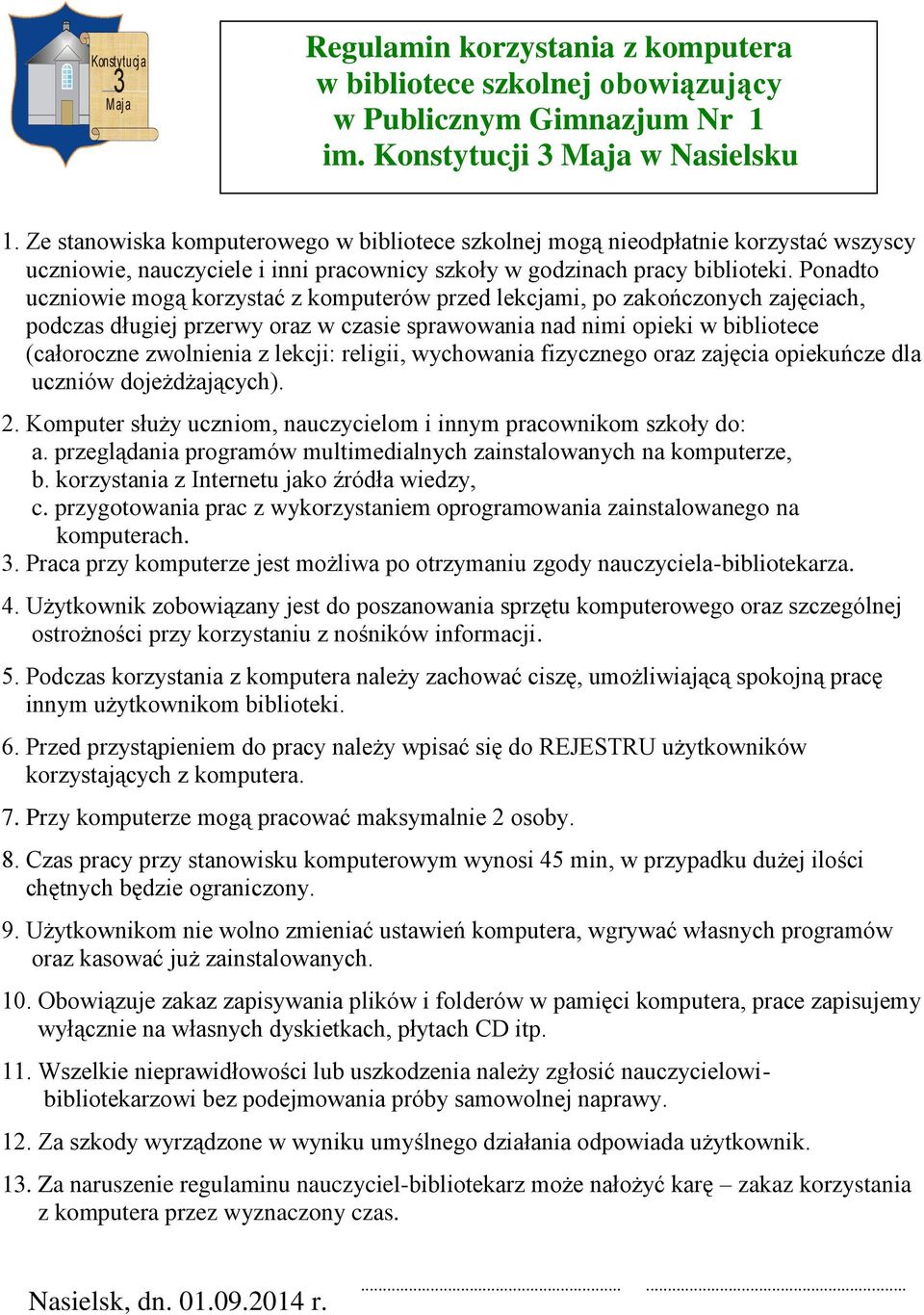 Ponadto uczniowie mogą korzystać z komputerów przed lekcjami, po zakończonych zajęciach, podczas długiej przerwy oraz w czasie sprawowania nad nimi opieki w bibliotece (całoroczne zwolnienia z