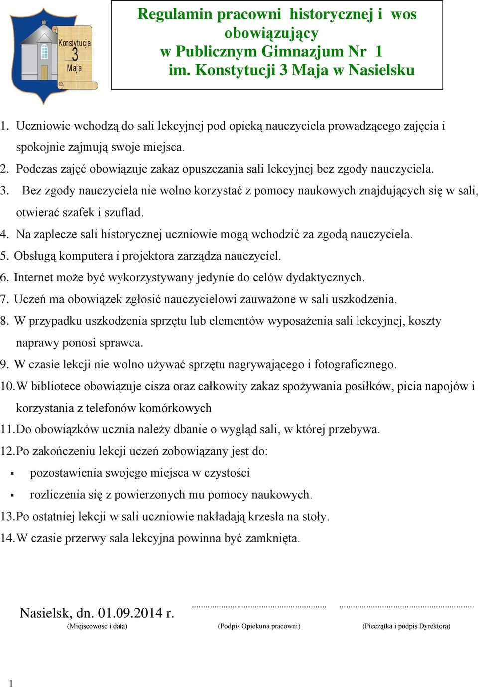 . Bez zgody nauczyciela nie wolno korzystać z pomocy naukowych znajdujących się w sali, otwierać szafek i szuflad. 4. Na zaplecze sali historycznej uczniowie mogą wchodzić za zgodą nauczyciela. 5.