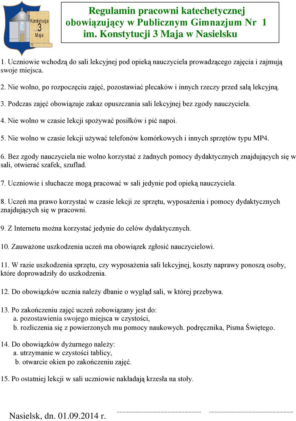 Nie wolno w czasie lekcji spożywać posiłków i pić napoi. 5. Nie wolno w czasie lekcji używać telefonów komórkowych i innych sprzętów typu MP4. 6.