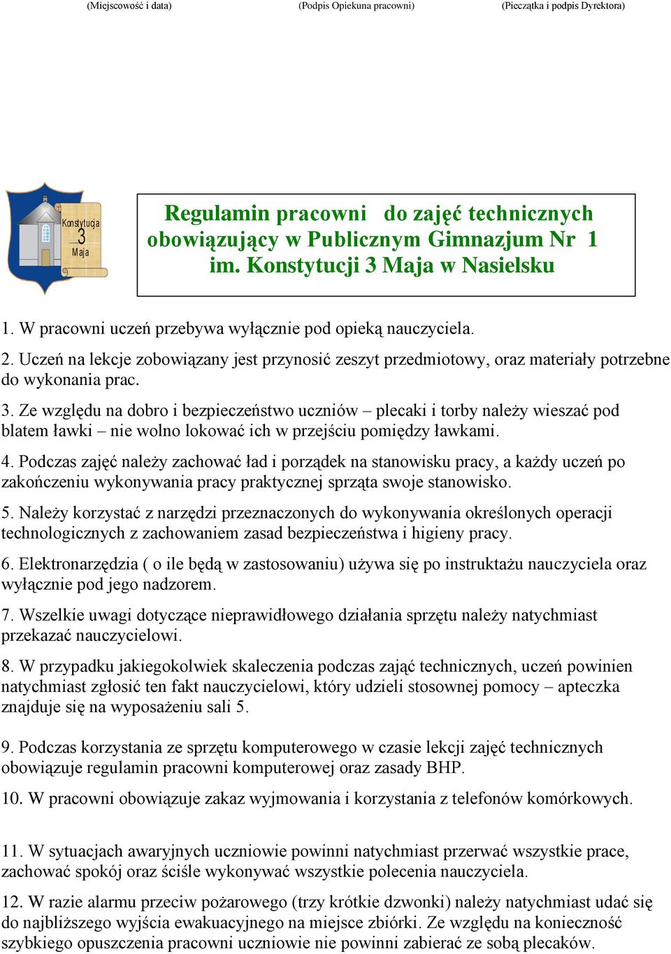. Ze względu na dobro i bezpieczeństwo uczniów plecaki i torby należy wieszać pod blatem ławki nie wolno lokować ich w przejściu pomiędzy ławkami. 4.