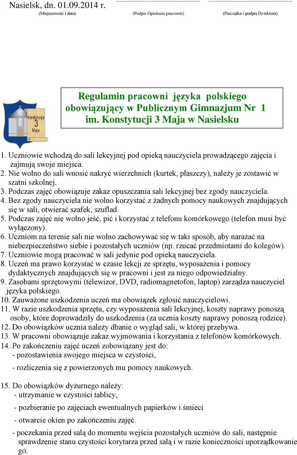 Bez zgody nauczyciela nie wolno korzystać z żadnych pomocy naukowych znajdujących się w sali, otwierać szafek, szuflad. 5.