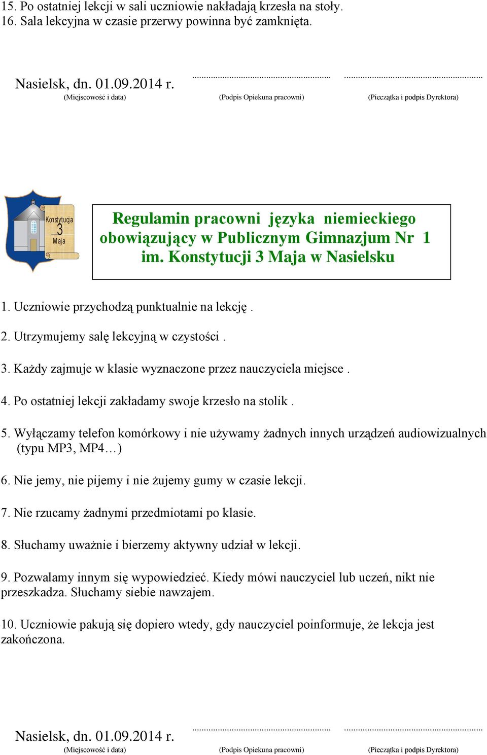 Po ostatniej lekcji zakładamy swoje krzesło na stolik. 5. Wyłączamy telefon komórkowy i nie używamy żadnych innych urządzeń audiowizualnych (typu MP, MP4 ) 6.