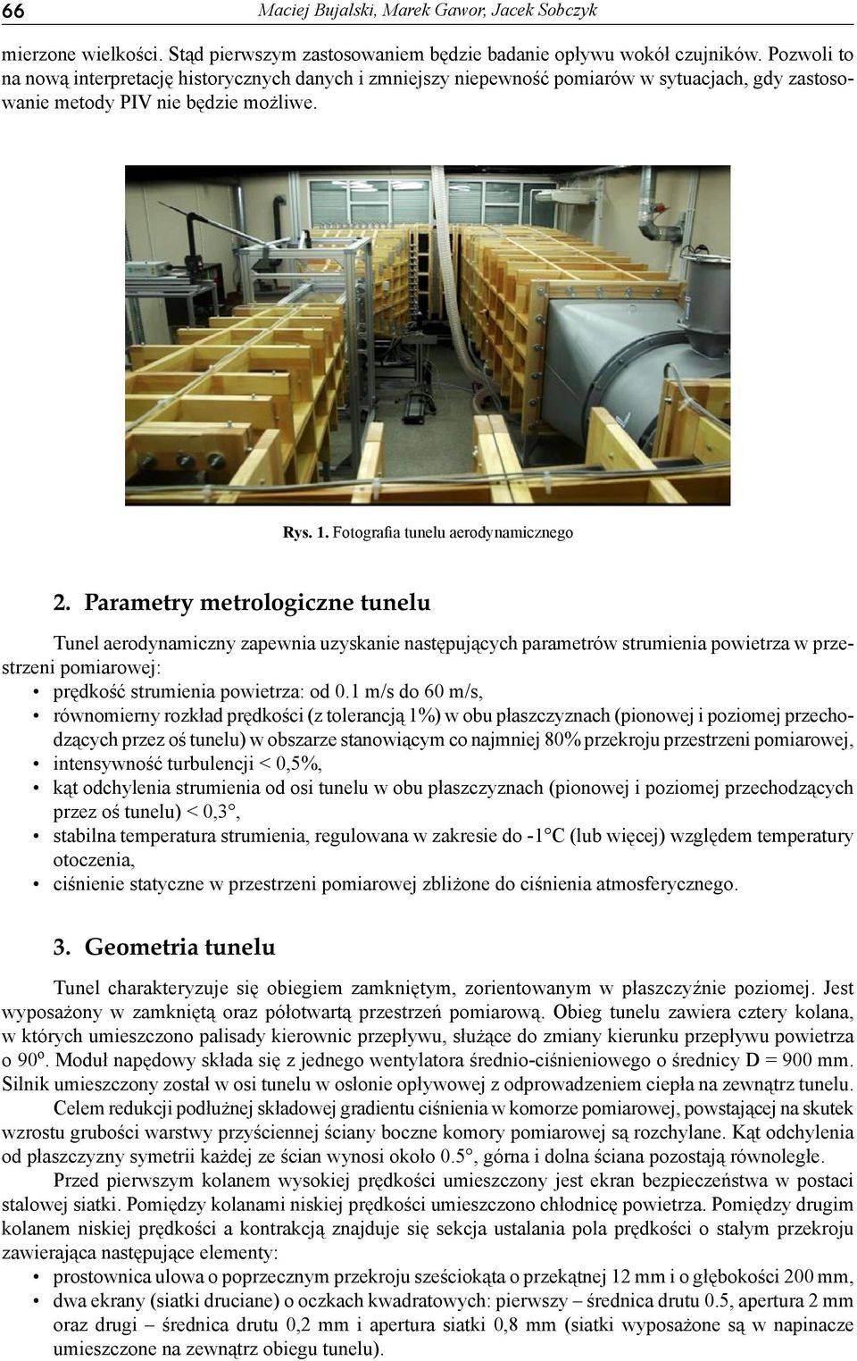 Parametry metrologiczne tunelu Tunel aerodynamiczny zapewnia uzyskanie następujących parametrów strumienia powietrza w przestrzeni pomiarowej: prędkość strumienia powietrza: od 0.