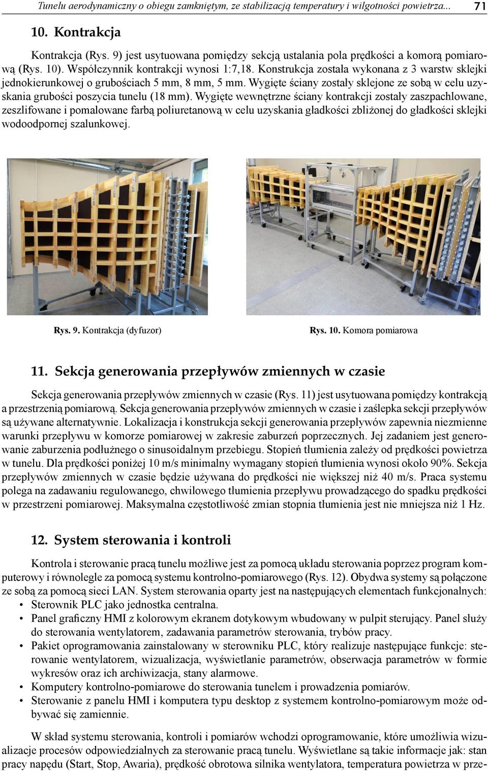 Konstrukcja została wykonana z 3 warstw sklejki jednokierunkowej o grubościach 5 mm, 8 mm, 5 mm. Wygięte ściany zostały sklejone ze sobą w celu uzyskania grubości poszycia tunelu (18 mm).