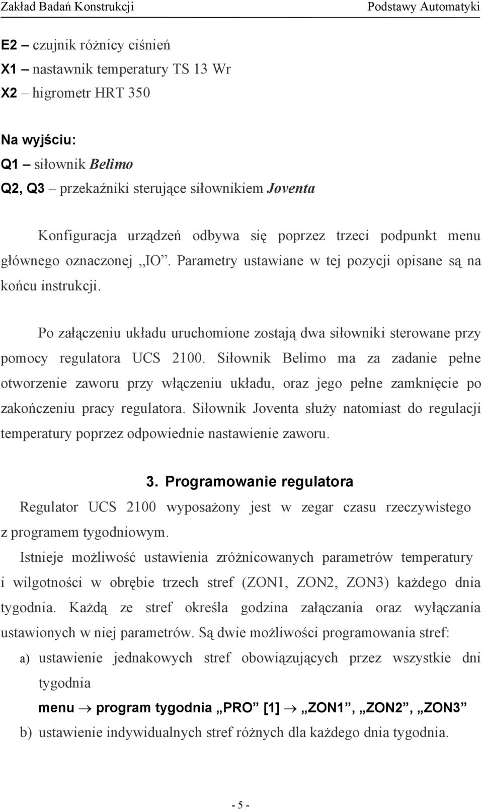 Po załączeniu układu uruchomione zostają dwa siłowniki sterowane przy pomocy regulatora UCS 2100.