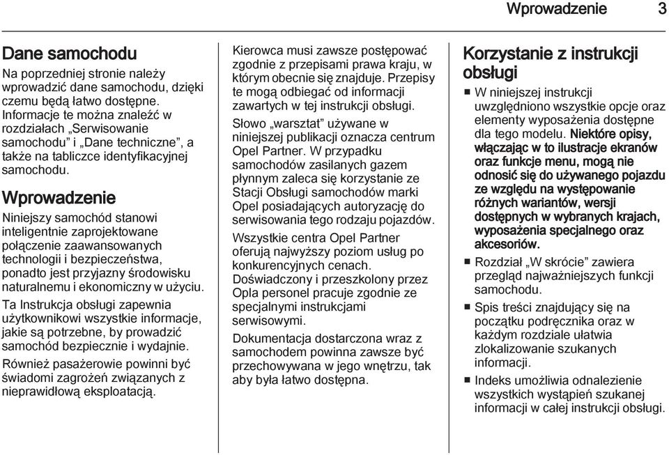 Wprowadzenie Niniejszy samochód stanowi inteligentnie zaprojektowane połączenie zaawansowanych technologii i bezpieczeństwa, ponadto jest przyjazny środowisku naturalnemu i ekonomiczny w użyciu.