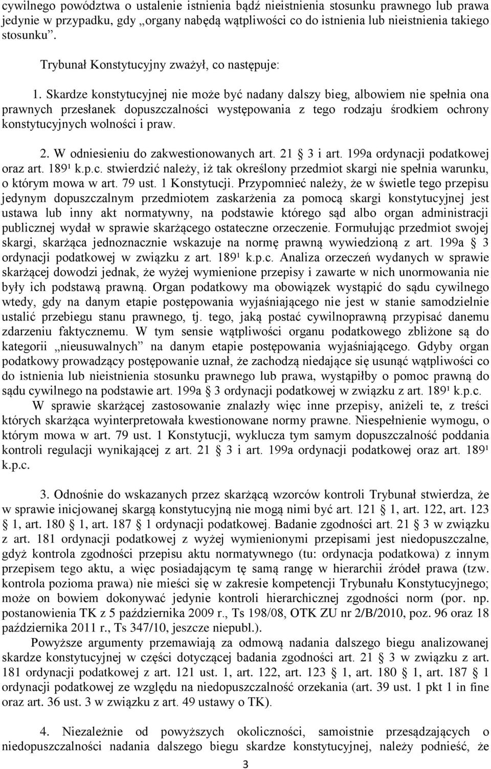 Skardze konstytucyjnej nie może być nadany dalszy bieg, albowiem nie spełnia ona prawnych przesłanek dopuszczalności występowania z tego rodzaju środkiem ochrony konstytucyjnych wolności i praw. 2.